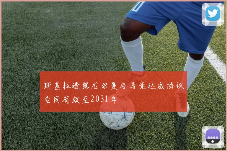 斯基拉透露尤尔曼与马竞达成协议合同有效至2031年