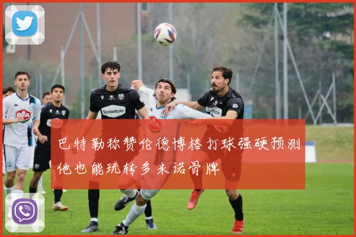 巴特勒称赞伦德博格打球强硬预测他也能玩转多米诺骨牌