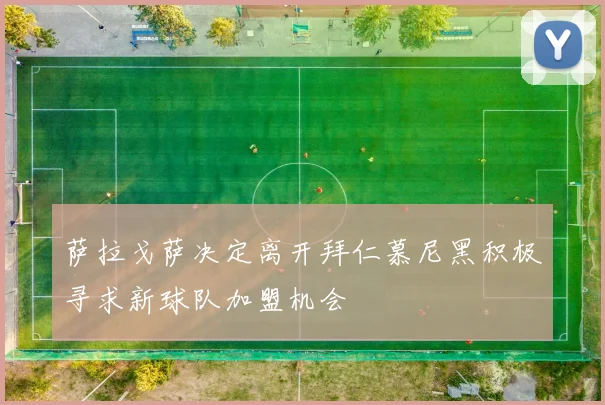 萨拉戈萨决定离开拜仁慕尼黑积极寻求新球队加盟机会
